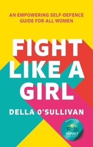 Della O’Sullivan - Fight Like a Girl - An empowering self-defence guide for all women.