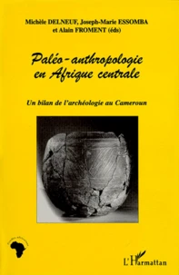 Paleo-Anthropologie En Afrique Centrale. Un Bilan De L'Archeologie Au Cameroun