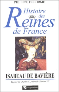 Isabeau De Baviere. Epouse De Charles Vi, Mere De Charles Vii