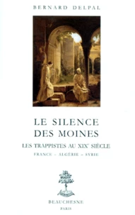Le Silence Des Moines. Les Trappistes Au Xixeme Siecle, France, Algerie, Syrie