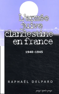 L'armée juive clandestine en France 1940-1945