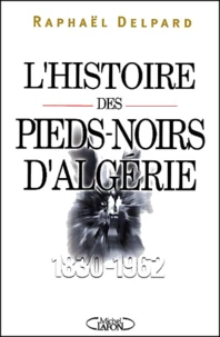 L'Histoire Des Pieds-Noirs D'Algerie (1830-1962)