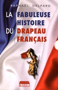 La fabuleuse histoire du drapeau français