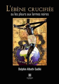 L'ébène crucifiée ou les pleurs aux larmes noires
