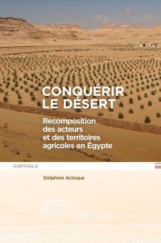 Delphine Acloque - Conquérir le désert - Recomposition des acteurs et des territoires agricoles en Egypte.