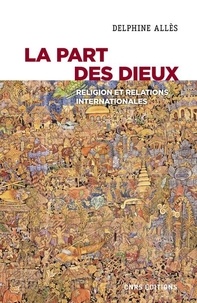 Delphine Allès - La part des Dieux - Religions et relations internationales.