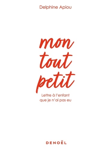 Mon tout petit. Lettre à l'enfant que je n'ai pas eu