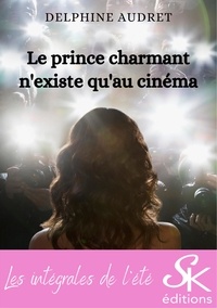 Ebook pour Android téléchargement gratuit Le prince chamant n'existe qu'au cinéma - L'intégrale 9782819110767 par Delphine Audret en francais