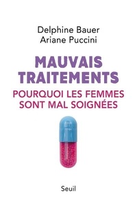 Delphine Bauer et Ariane Puccini - Mauvais traitements - Pourquoi les femmes sont mal soignées.