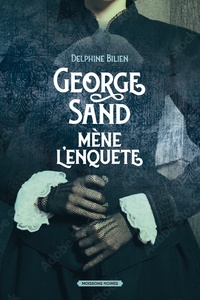 Delphine Bilien - George Sand mène l'enquête - Une première énigme pour la célèbre auteure.