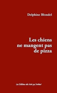 Delphine Blondel - Les chiens ne mangent pas de pizza.