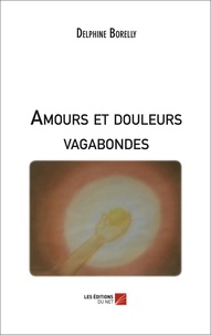 Delphine Borelly - Amours et douleurs vagabondes.