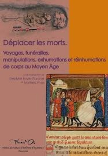 Delphine Boyer-Gardner et Mathieu Vivas - Déplacer les morts - Voyages, funérailles, manipulations, exhumations et réinhumations du corps au Moyen Age.