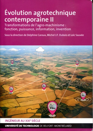 Delphine Caroux et Michel J.-F. Dubois - Evolution agrotechnique contemporaine - Tome 2, Transformations de l'agro-machinisme : fonction, puissance, information, invention.