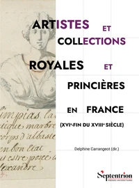 Artistes et collections royales et princières en France (XVIe fin du XVIIe siècle)