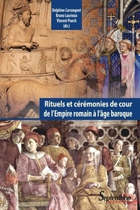 Delphine Carrangeot et Bruno Laurioux - Rituels et cérémonies de cour de l'Empire romain à l'âge baroque.