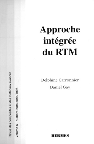 Delphine Carronnier et Daniel Gay - Revue des composites et des matériaux avancés Volume 6 N° hors sér : Approche intégrée du RTM (Resin Transfer Moulding).