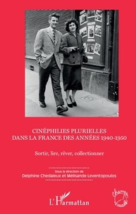 Delphine Chedaleux et Mélisande Leventopoulos - Cinéphilies plurielles dans la France des années 1940-1950 - Sortir, lire, rêver, collectionner.