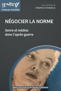 Delphine Chedaleux - Négocier la norme - Genre et médias dans l'après-guerre.