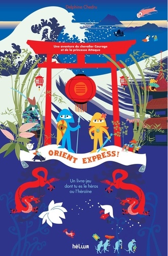 Orient express ! : une aventure du chevalier Courage et de la princesse Attaque. un livre-jeu dont tu es le héros ou l'héroïne