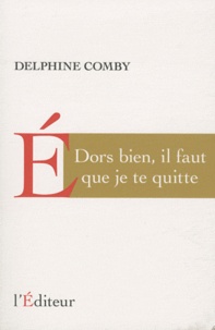 Delphine Comby - Dors bien, il faut que je te quitte.