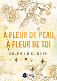 Ebook téléchargement gratuit italiano A fleur de peau, à fleur de toi DJVU RTF CHM en francais par Delphine D. Eden