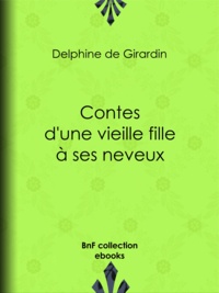 Delphine De Girardin - Contes d'une vieille fille à ses neveux.