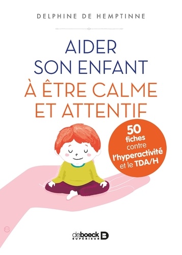 Aider son enfant à être calme et attentif. 50 fiches contre l'hyperactivité et le TDA/H