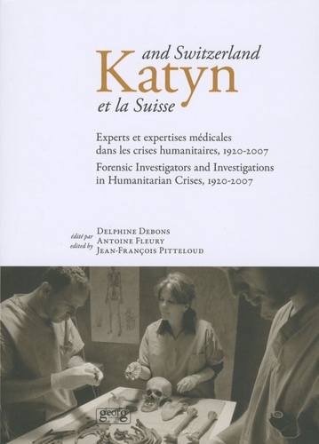 Delphine Debons et Antoine Fleury - Katyn et la Suisse - Experts et expertises médicales dans les crises humanitaires, 1920-2007.