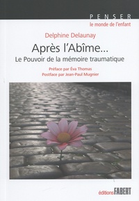 Delphine Delaunay - Après l'abîme... - Le pouvoir de la mémoire traumatique.