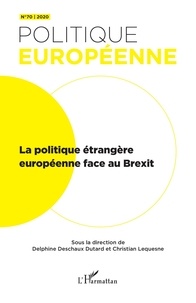 Delphine Deschaux-Dutard et Christian Lequesne - Politique européenne N° 70/2020 : La politique étrangère européenne face au Brexit.