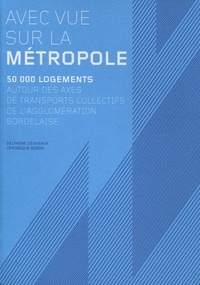 Delphine Désveaux et Véronique Siron - Avec vue sur la métropole - 50 000 logements autour des axes de transports collectifs de l'agglomération bordelaise.