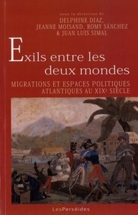 Delphine Diaz et Jeanne Moisand - Exils entre les deux mondes - Migrations et espaces politiques atlantiques au XIXe siècle.