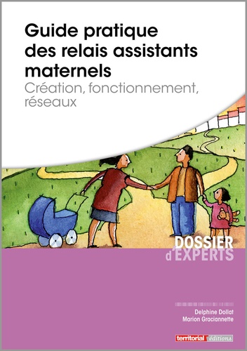 Delphine Dollat et Marion Graciennette - Guide pratique des relais assistants maternelles - Création, fonctionnement, réseaux.