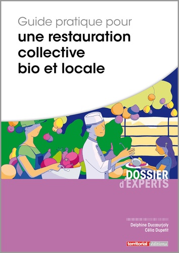 Delphine Ducoeurjoly et Célia Dupetit - Guide pratique pour une restauration collective bio et locale.