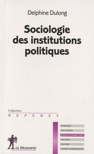Delphine Dulong - Sociologie des institutions politiques.