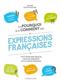 Téléchargement ebook francais gratuit Le pourquoi et le comment des expressions françaises RTF FB2 par Delphine Gaston-Sloan 9782035957009