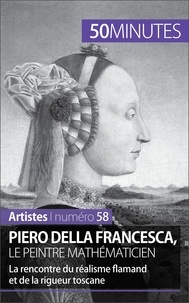 Delphine Gervais de Lafond et Elisabeth Bruyns - Piero della Francesca, le peintre mathématicien - La rencontre du réalisme flamand et de la rigueur toscane.