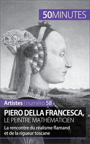 Piero della Francesca, le peintre mathématicien. La rencontre du réalisme flamand et de la rigueur toscane