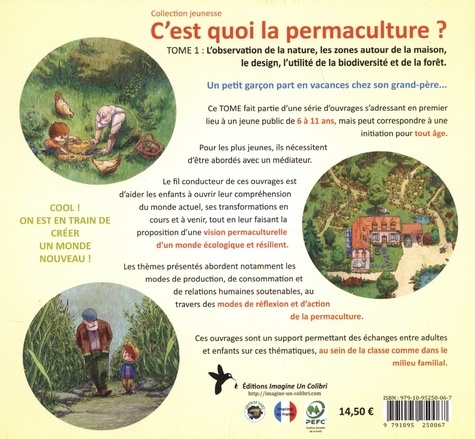 C'est quoi la permaculture ?. Tome 1, L'observation de la nature, les zones autour de la maison, le design, l’utilité de la biodiversité et de la forêt