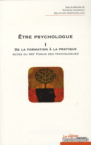 Delphine Goetgheluck et Patrick Conrath - Etre psychologue - Tome 1, De la formation à la pratique - Actes du XXIe Forum des psychologues.
