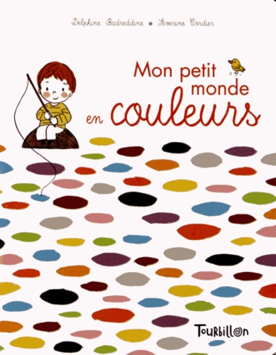 Delphine Gravier-Badreddine et Séverine Cordier - Mon petit monde en couleurs.