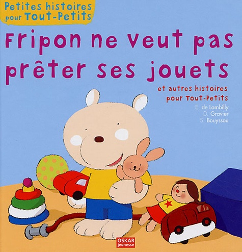 Delphine Gravier et Elisabeth de Lambilly - Fripon ne veut pas prêter ses jouets et autres histoires pour Tout-petits.
