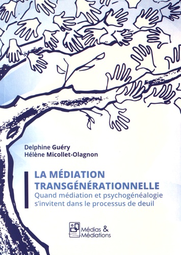Delphine Guéry et Hélène Micollet-Olagnon - La médiation transgénérationnelle - Quand médiation et psychogénéalogie s'invitent dans le processus de deuil.