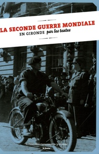Delphine Jamet et Louis Bergès - La Seconde Guerre mondiale en Gironde par les textes.