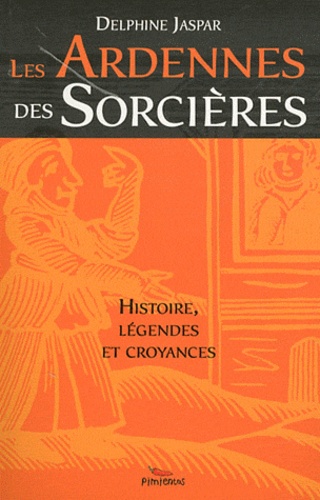 Delphine Jaspar - Les Ardennes des sorcières - Histoire, légendes et croyances.