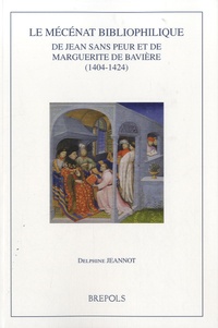 Delphine Jeannot - Le mécénat bibliophilique de Jean sans Peur et de Marguerite de Bavière (1404-1424).