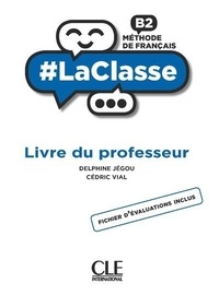Delphine Jégou et Cédric Vial - Méthode de français B2 #LaClasse - Livre du professeur.