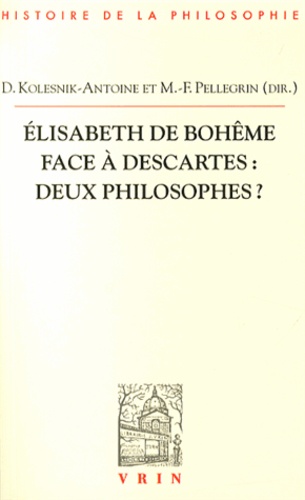 Delphine Kolesnik-Antoine et Marie-Frédérique Pellegrin - Elisabeth de Bohême face à Descartes : deux philosophes ?.