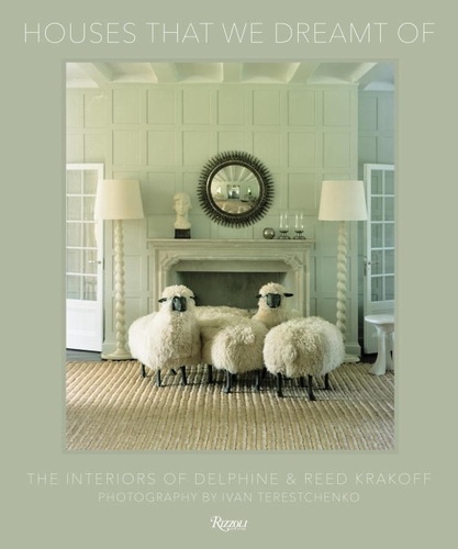 Delphine Krakoff et Reed Krakoff - Houses That We Dreamt Of - The Interiors of Delphine and Reed Krakoff.